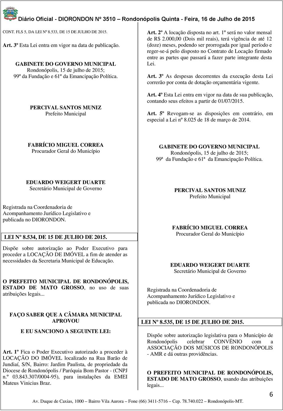 parte integrante desta Lei. Art. 3º As despesas decorrentes da execução desta Lei correrão por conta de dotação orçamentária vigente. Art. 4º Esta Lei entra em vigor na data de sua publicação, contando seus efeitos a partir de 01/07/2015.