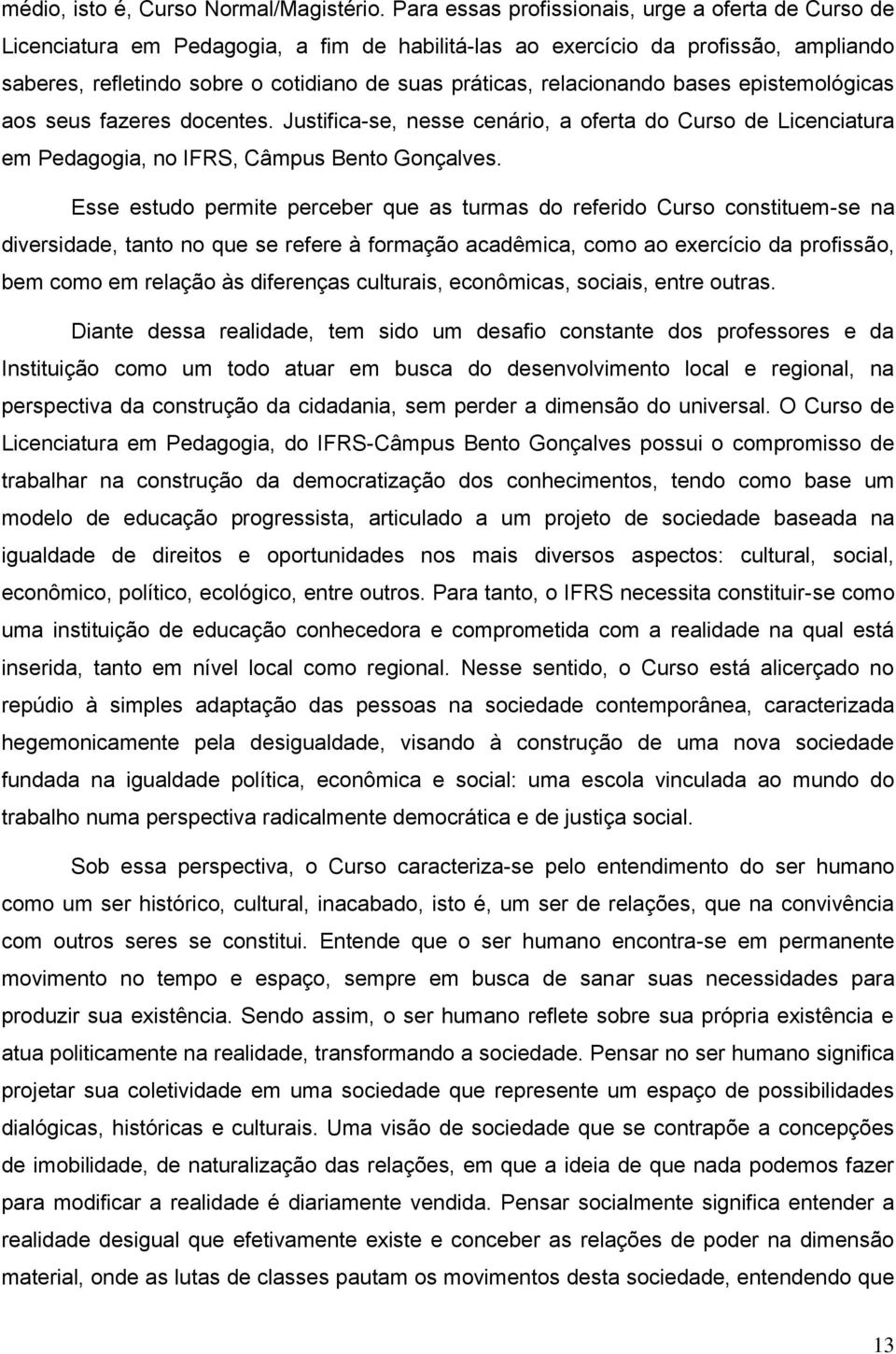 relacionando bases epistemológicas aos seus fazeres docentes. Justifica-se, nesse cenário, a oferta do Curso de Licenciatura em Pedagogia, no IFRS, Câmpus Bento Gonçalves.