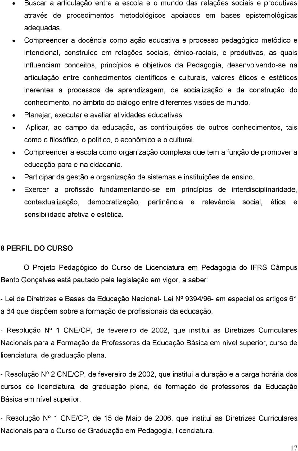 objetivos da Pedagogia, desenvolvendo-se na articulação entre conhecimentos científicos e culturais, valores éticos e estéticos inerentes a processos de aprendizagem, de socialização e de construção