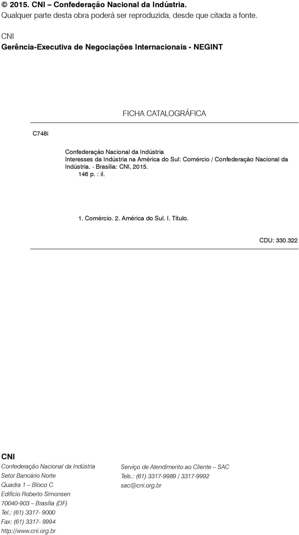 Confederação Nacional da Indústria. - Brasília: CNI, 2015. 146 p. : il. ISBN 000000000 1. Comércio. 2. América do Sul. I. Título. CDU: 330.