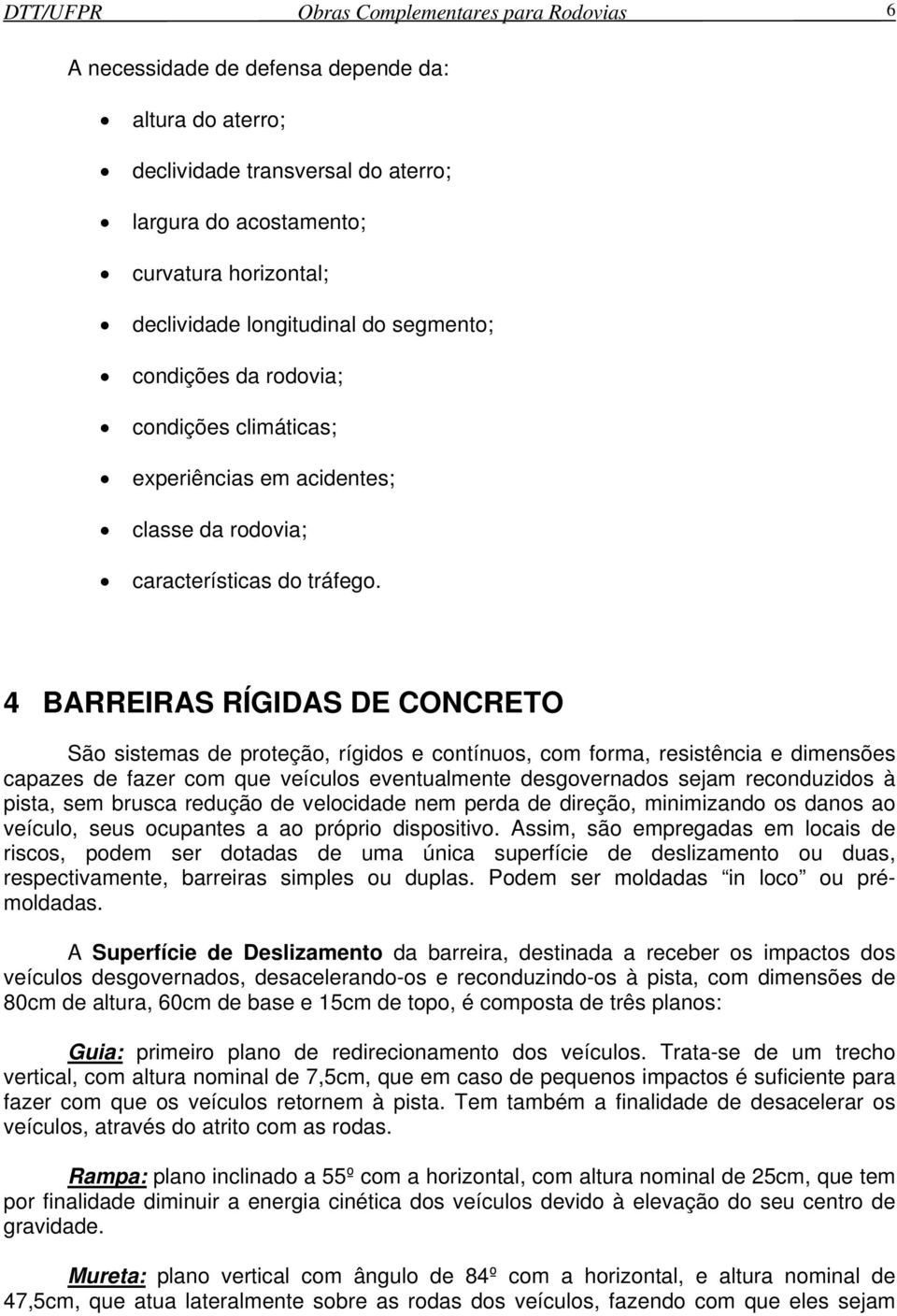 4 BARREIRAS RÍGIDAS DE CONCRETO São sistemas de proteção, rígidos e contínuos, com forma, resistência e dimensões capazes de fazer com que veículos eventualmente desgovernados sejam reconduzidos à