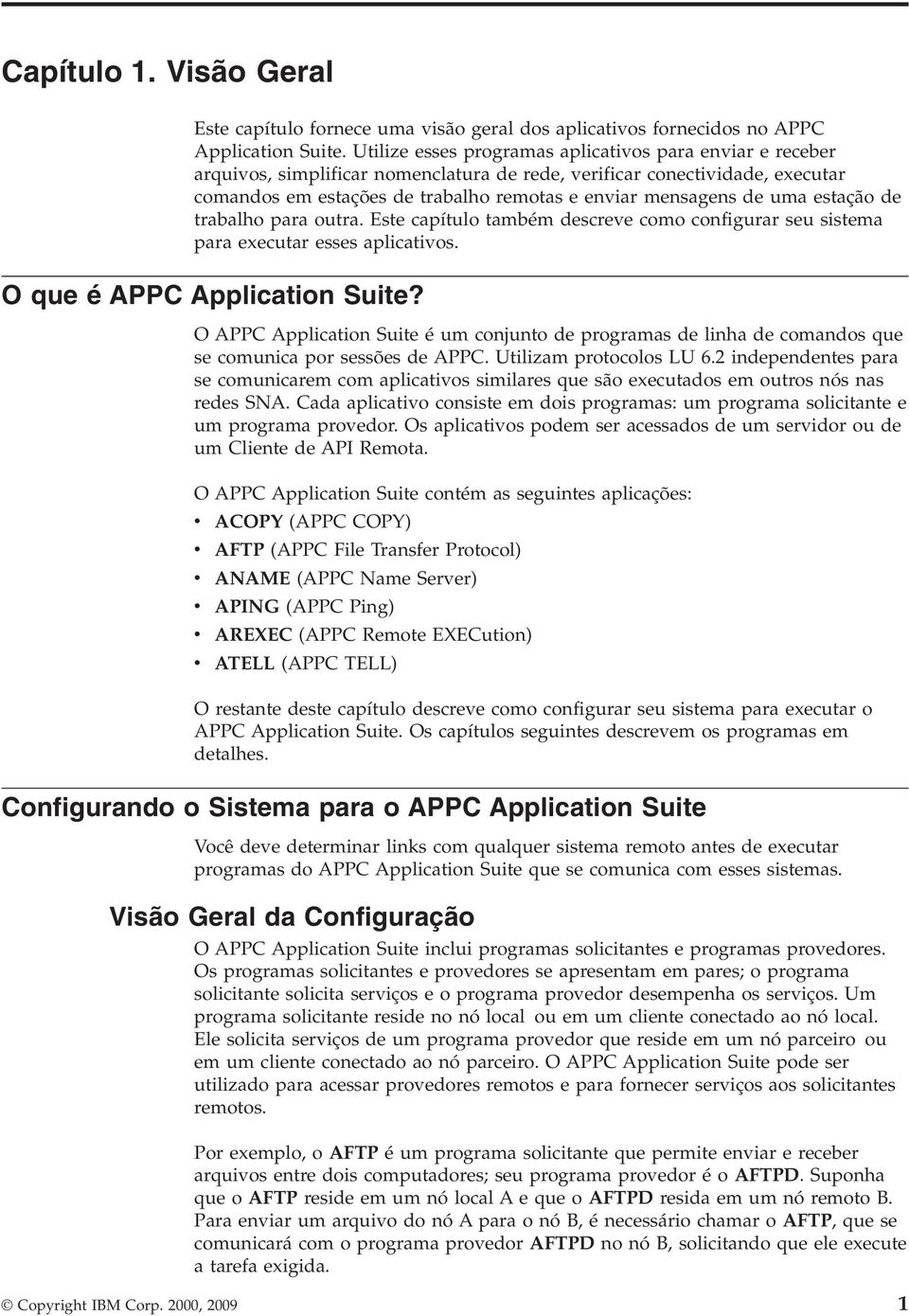 estação de trabalho para outra. Este capítulo também descree como configurar seu sistema para executar esses aplicatios. O que é APPC Application Suite?