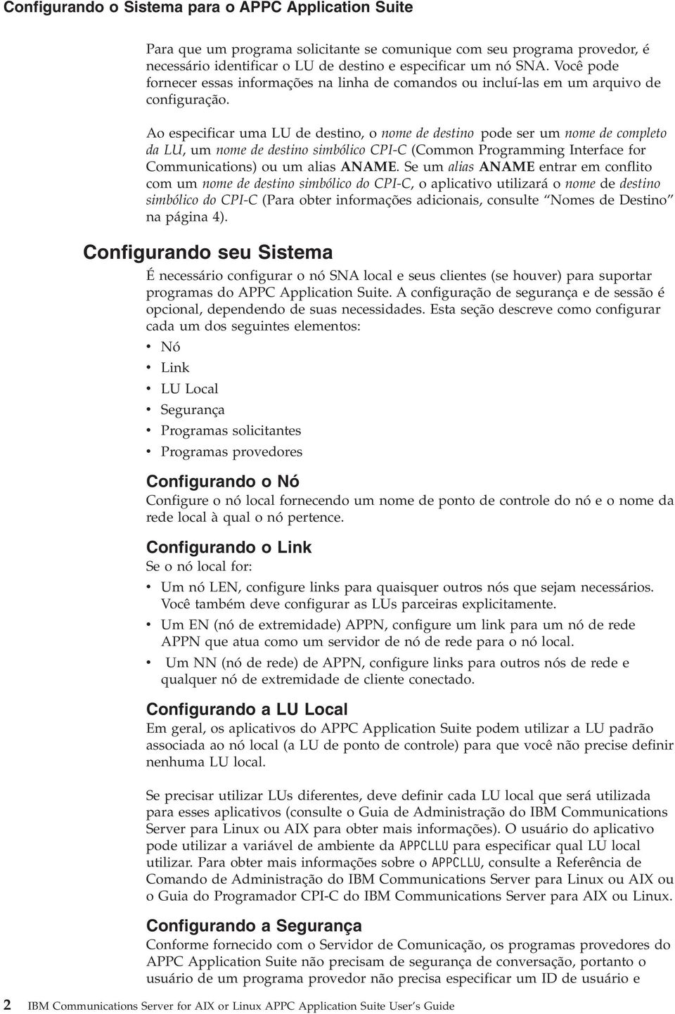 Ao especificar uma LU de destino, o nome de destino pode ser um nome de completo da LU, um nome de destino simbólico CPI-C (Common Programming Interface for Communications) ou um alias ANAME.