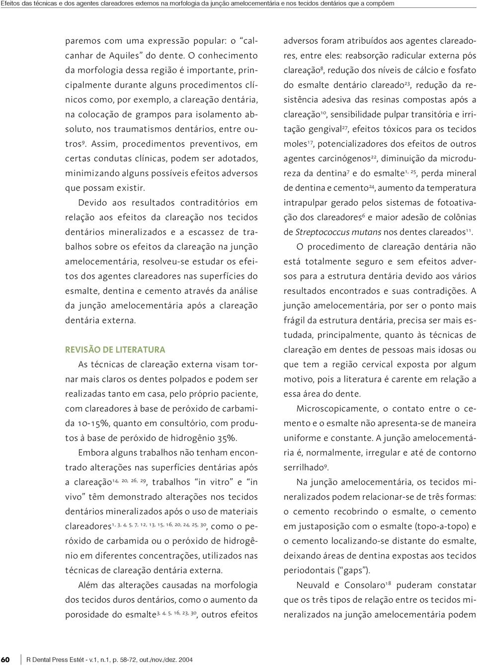 O conhecimento da morfologia dessa região é importante, principalmente durante alguns procedimentos clínicos como, por exemplo, a clareação dentária, na colocação de grampos para isolamento absoluto,