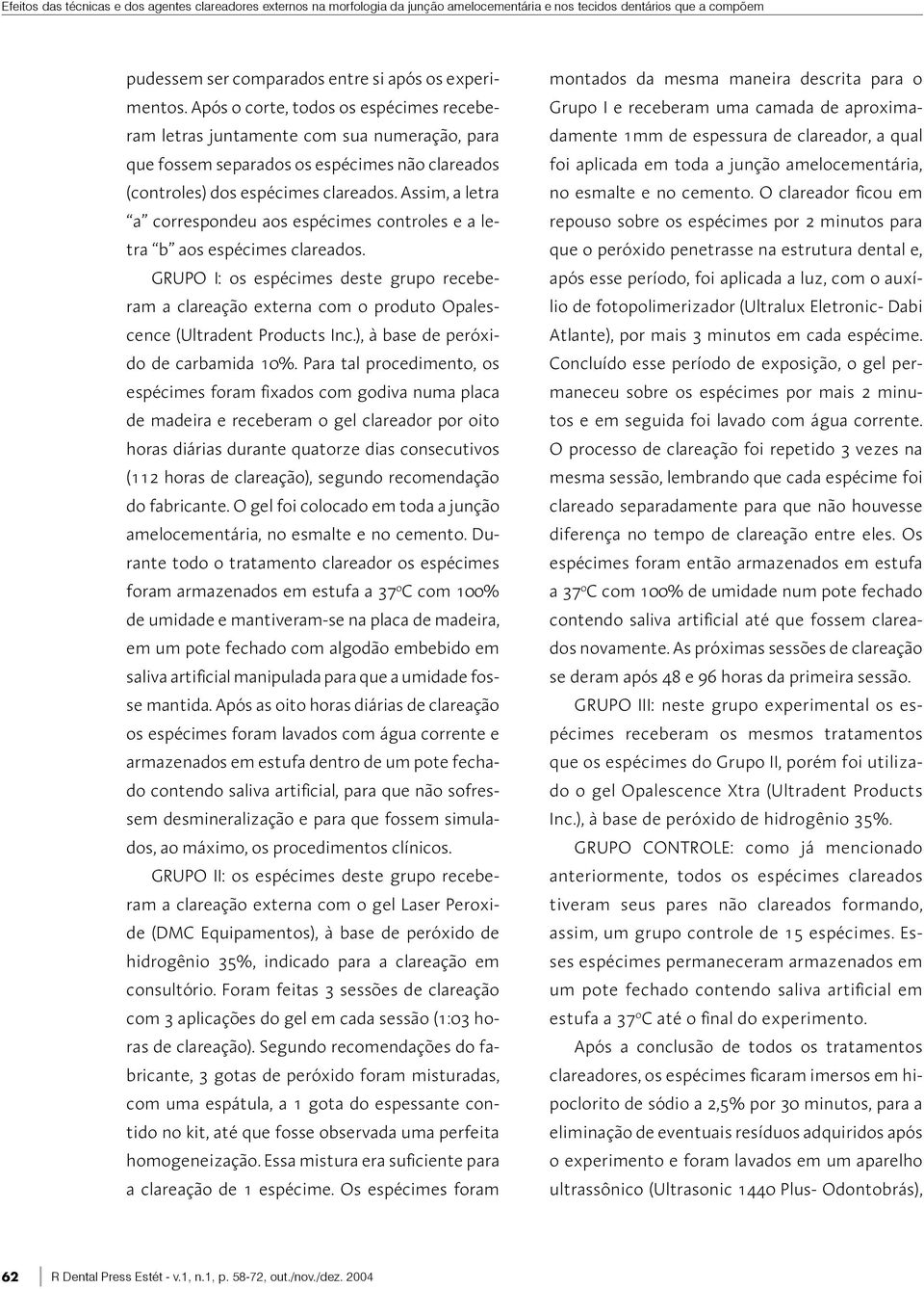 Assim, a letra a correspondeu aos espécimes controles e a letra b aos espécimes clareados.