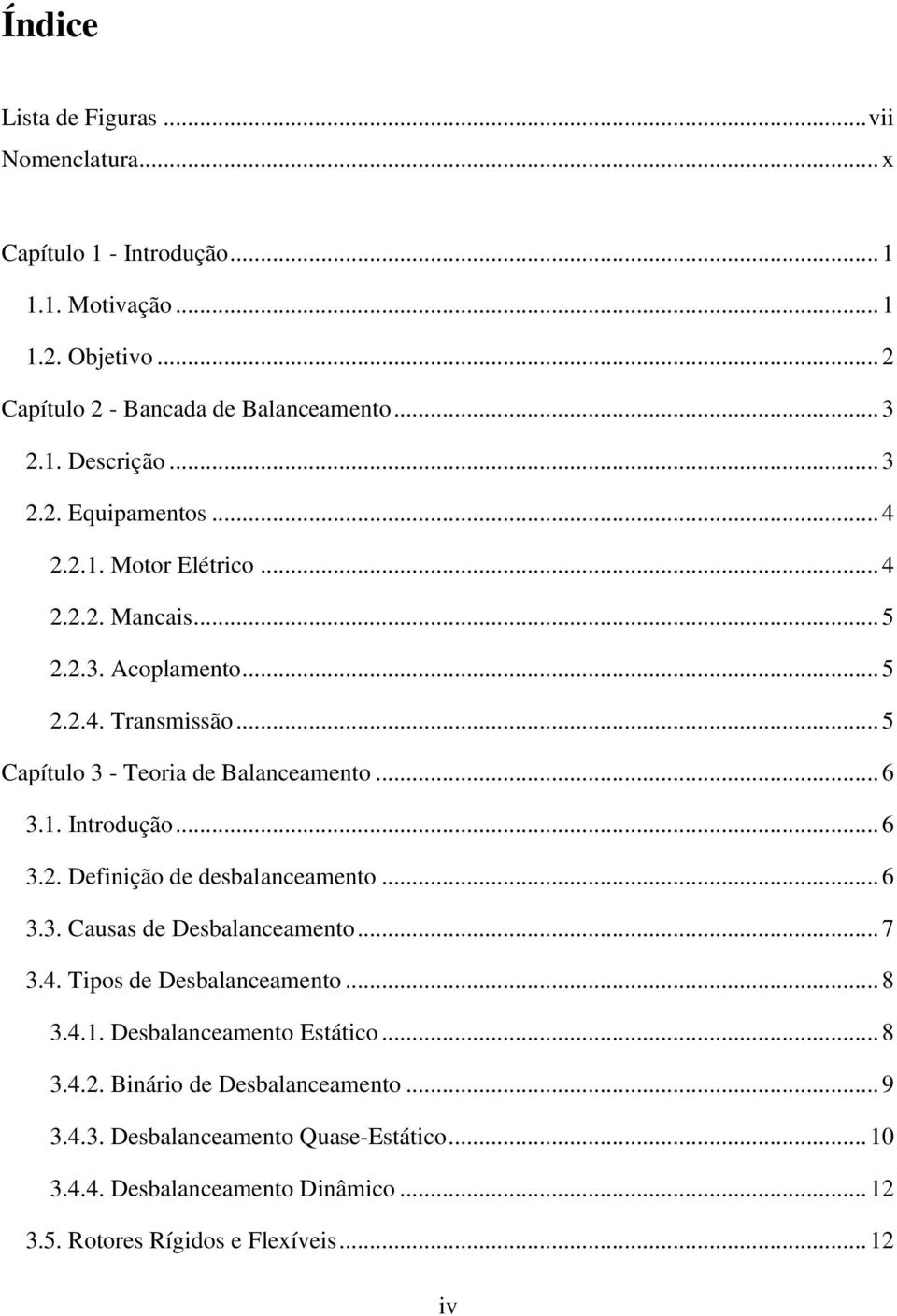 .. 6 3.2. Definição de desbalanceamento... 6 3.3. Causas de Desbalanceamento... 7 3.4. Tipos de Desbalanceamento... 8 3.4.1. Desbalanceamento Estático... 8 3.4.2. Binário de Desbalanceamento.