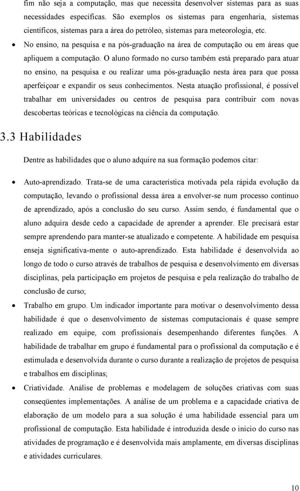 No ensino, na pesquisa e na pós-graduação na área de computação ou em áreas que apliquem a computação.