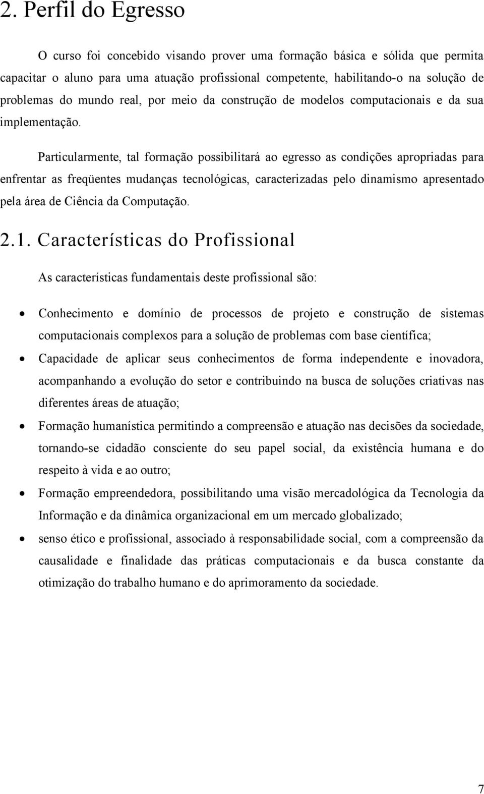 Particularmente, tal formação possibilitará ao egresso as condições apropriadas para enfrentar as freqüentes mudanças tecnológicas, caracterizadas pelo dinamismo apresentado pela área de Ciência da