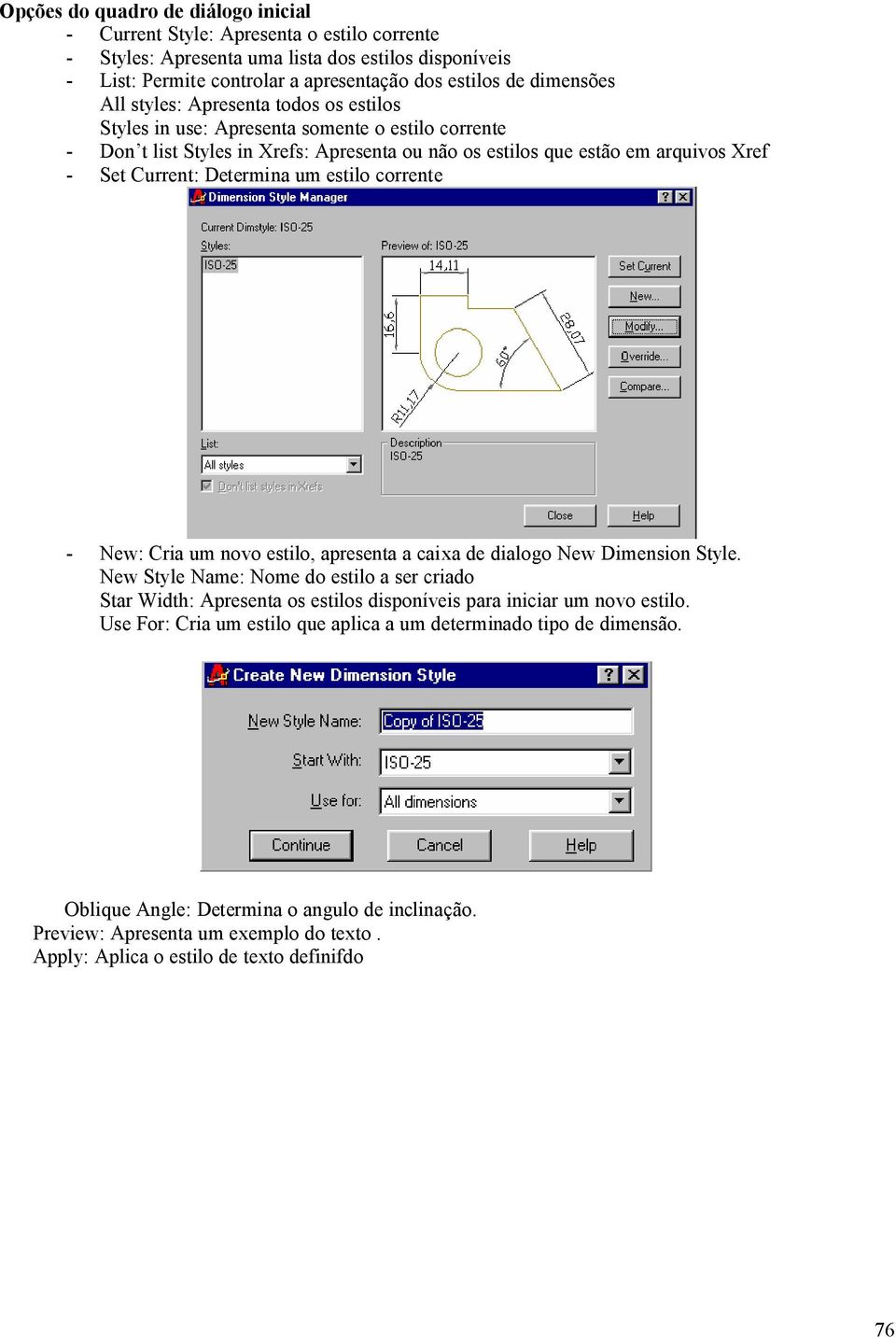 Determina um estilo corrente - New: Cria um novo estilo, apresenta a caixa de dialogo New Dimension Style.