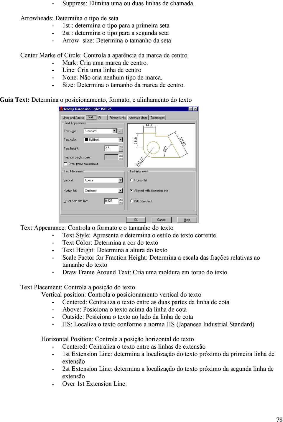 Controla a aparência da marca de centro - Mark: Cria uma marca de centro. - Line: Cria uma linha de centro - None: Não cria nenhum tipo de marca. - Size: Determina o tamanho da marca de centro.