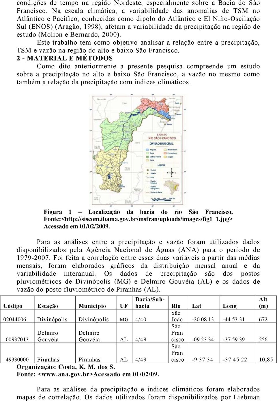 precipitação na região de estudo (Molion e Bernardo, 2). Este trabalho tem como objetivo analisar a relação entre a precipitação, TSM e vazão na região do alto e baixo São Francisco.