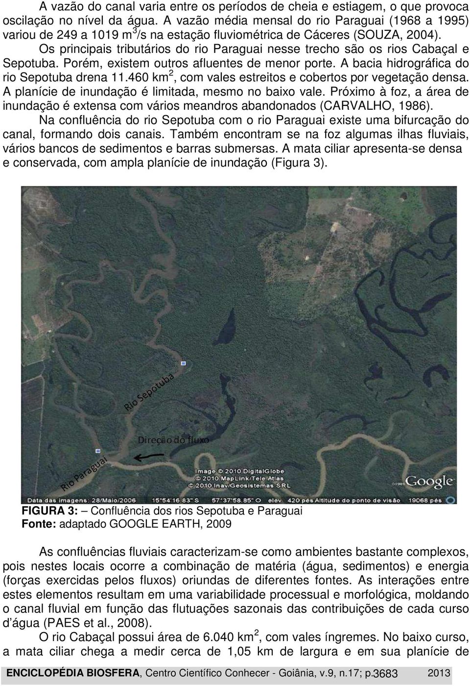 Os principais tributários do rio Paraguai nesse trecho são os rios Cabaçal e Sepotuba. Porém, existem outros afluentes de menor porte. A bacia hidrográfica do rio Sepotuba drena 11.