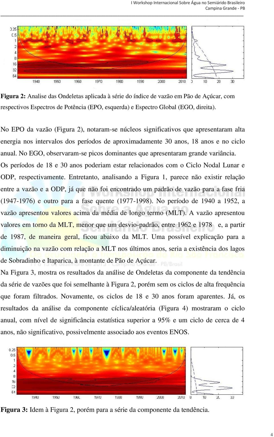 No EGO, observaram-se picos dominantes que apresentaram grande variância. Os períodos de 18 e 30 anos poderiam estar relacionados com o Ciclo Nodal Lunar e ODP, respectivamente.