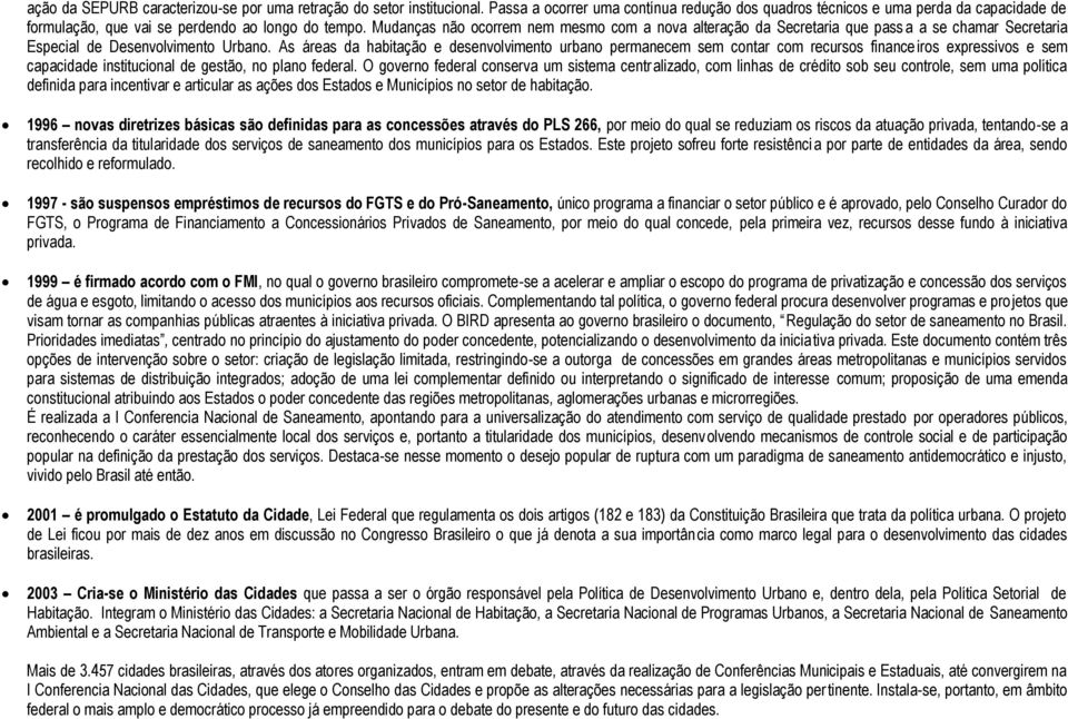 Mudanças não ocorrem nem mesmo com a nova alteração da Secretaria que pass a a se chamar Secretaria Especial de Desenvolvimento Urbano.