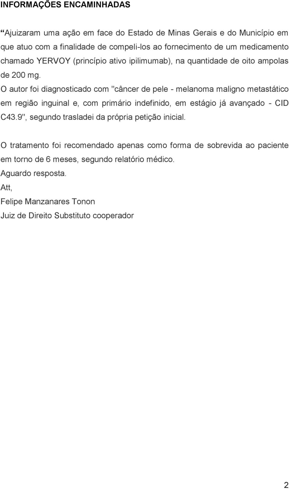 O autor foi diagnosticado com "câncer de pele - melanoma maligno metastático em região inguinal e, com primário indefinido, em estágio já avançado - CID C43.