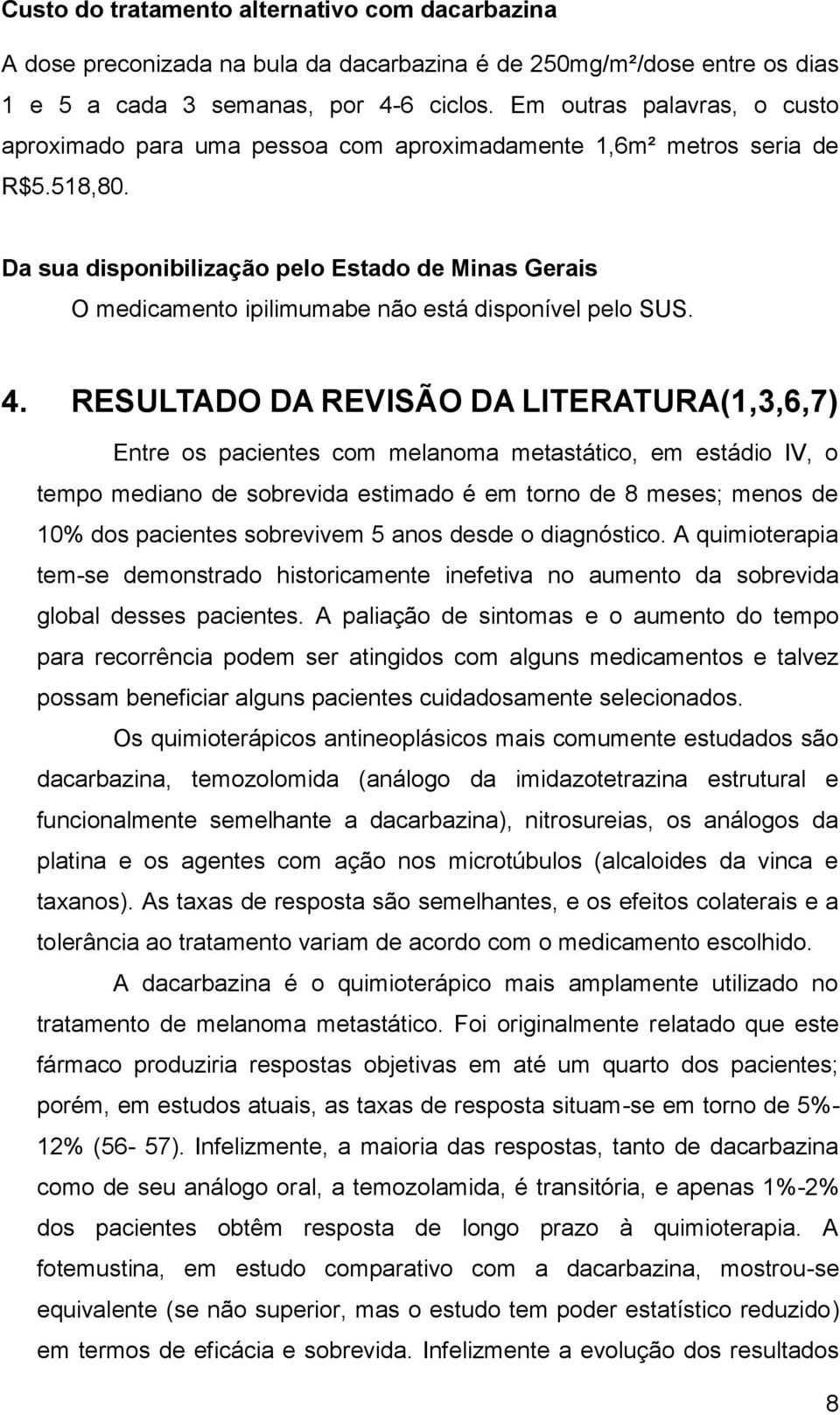 Da sua disponibilização pelo Estado de Minas Gerais O medicamento ipilimumabe não está disponível pelo SUS. 4.