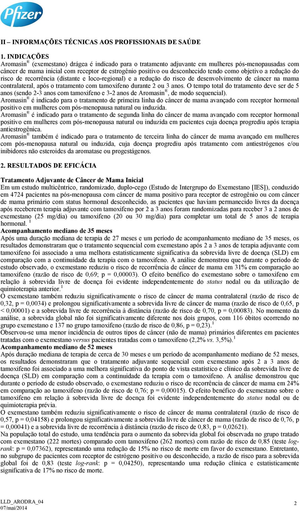 objetivo a redução do risco de recorrência (distante e loco-regional) e a redução do risco de desenvolvimento de câncer na mama contralateral, após o tratamento com tamoxifeno durante 2 ou 3 anos.