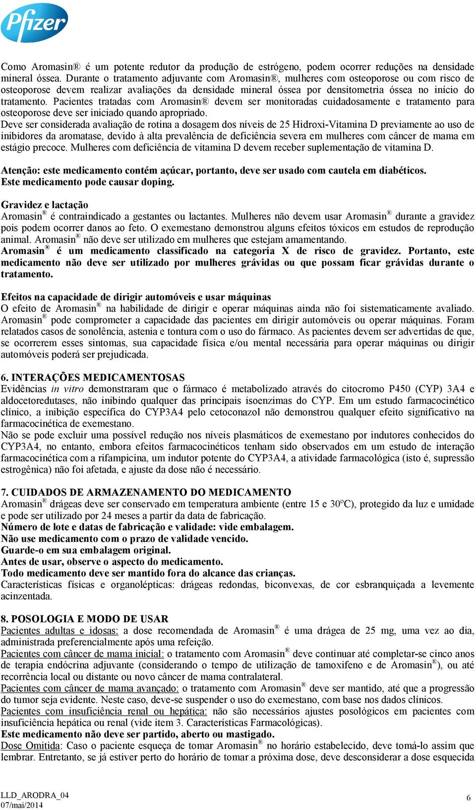 Pacientes tratadas com Aromasin devem ser monitoradas cuidadosamente e tratamento para osteoporose deve ser iniciado quando apropriado.