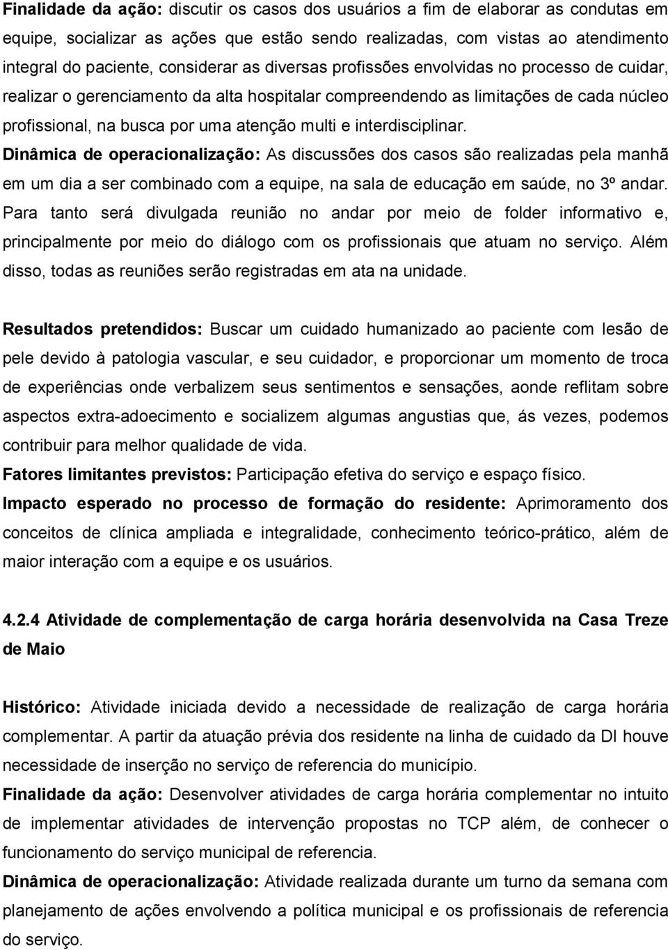 interdisciplinar. Dinâmica de operacionalização: As discussões dos casos são realizadas pela manhã em um dia a ser combinado com a equipe, na sala de educação em saúde, no 3º andar.