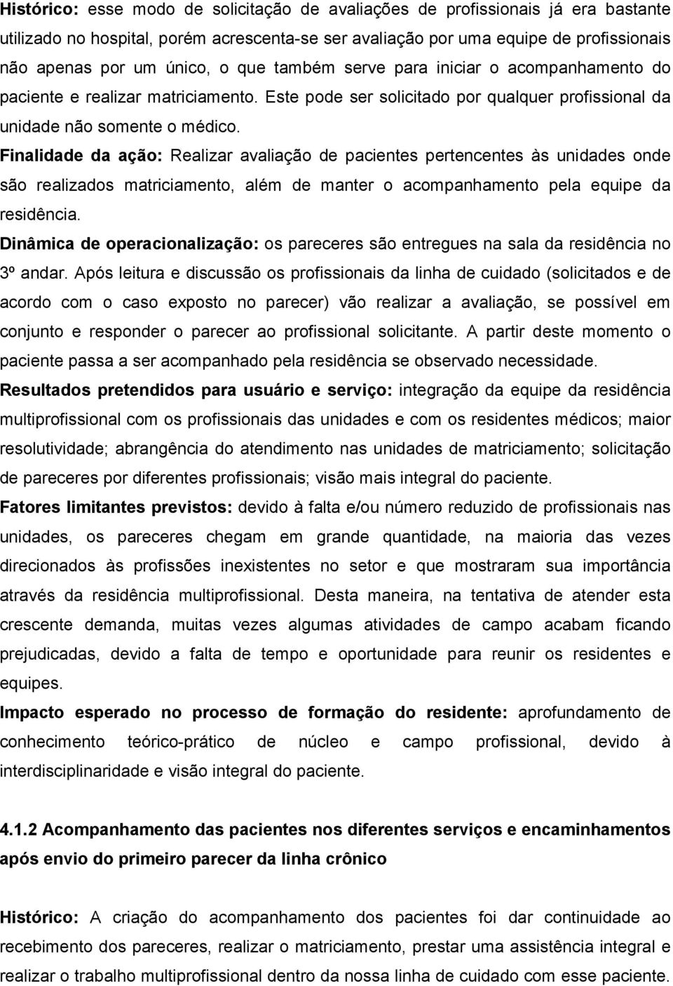 Finalidade da ação: Realizar avaliação de pacientes pertencentes às unidades onde são realizados matriciamento, além de manter o acompanhamento pela equipe da residência.