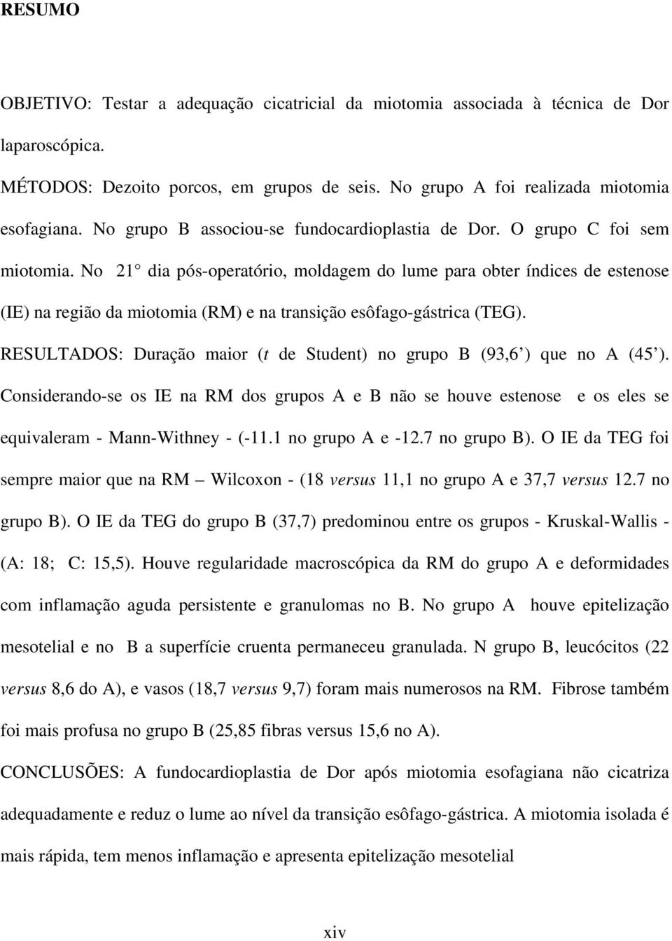 No 21 dia pós-operatório, moldagem do lume para obter índices de estenose (IE) na região da miotomia (RM) e na transição esôfago-gástrica (TEG).