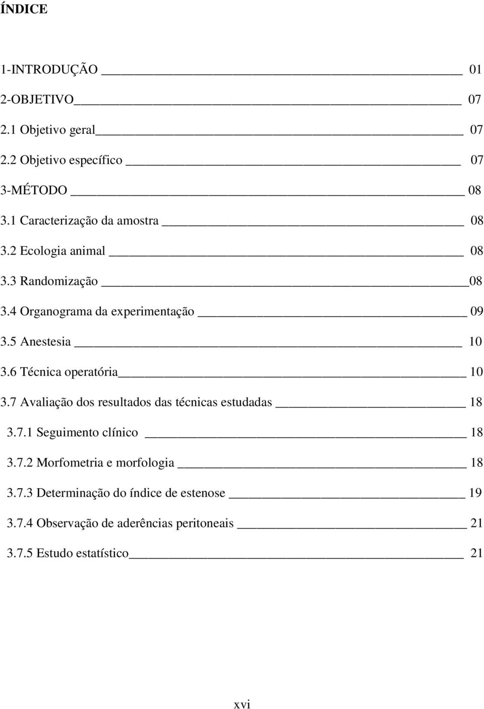 5 Anestesia 10 3.6 Técnica operatória 10 3.7 Avaliação dos resultados das técnicas estudadas 18 3.7.1 Seguimento clínico 18 3.