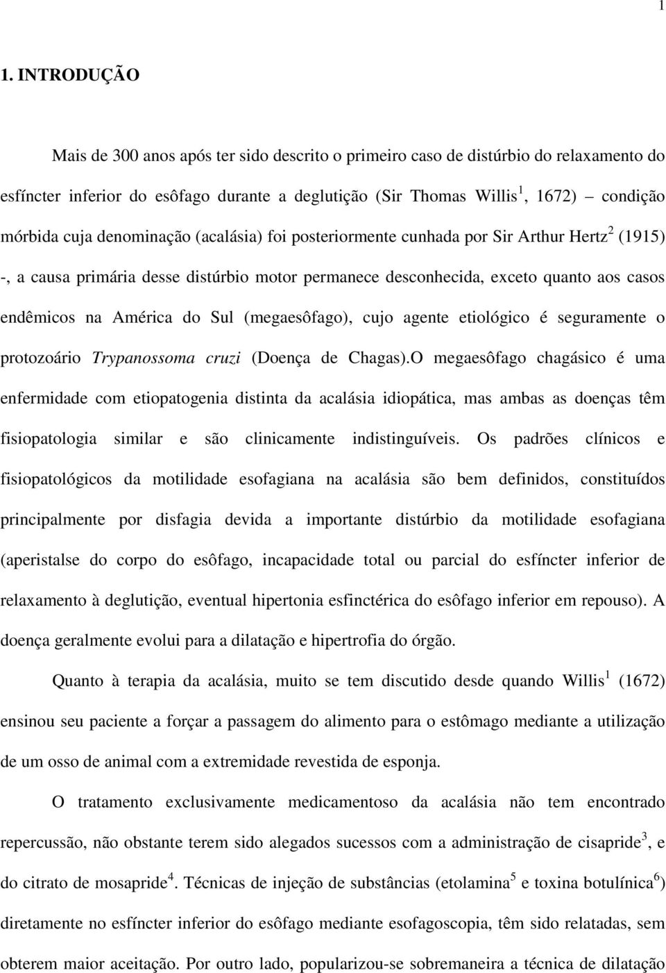 Sul (megaesôfago), cujo agente etiológico é seguramente o protozoário Trypanossoma cruzi (Doença de Chagas).