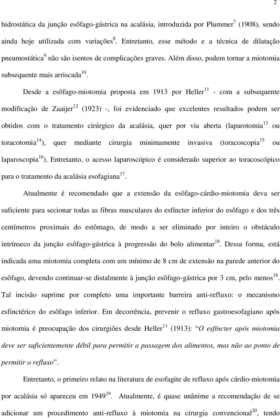 Desde a esôfago-miotomia proposta em 1913 por Heller 11 - com a subsequente modificação de Zaaijer 12 (1923) -, foi evidenciado que excelentes resultados podem ser obtidos com o tratamento cirúrgico