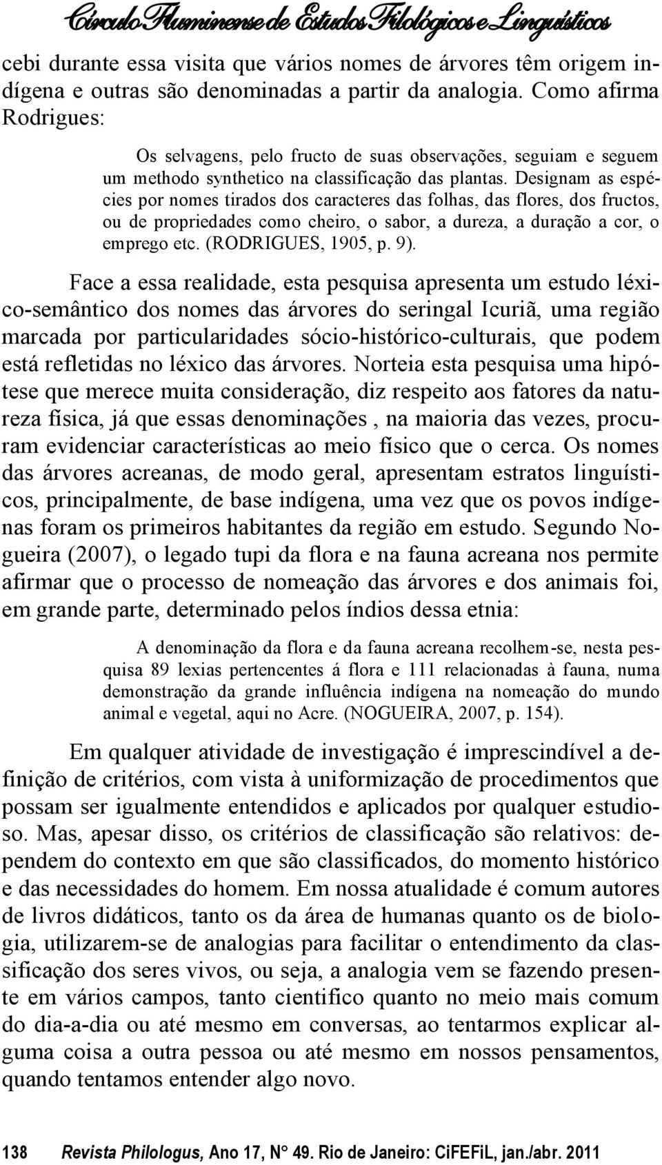 Designam as espécies por nomes tirados dos caracteres das folhas, das flores, dos fructos, ou de propriedades como cheiro, o sabor, a dureza, a duração a cor, o emprego etc. (RODRIGUES, 1905, p. 9).