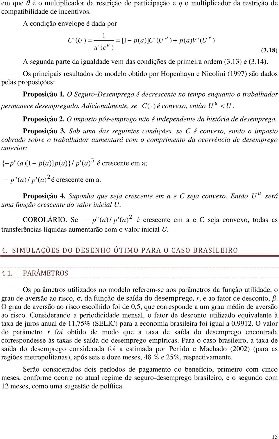 13) (3.14). (3.18) Os principais rsltados do modlo obtido por Hopnhayn Nicolini (1997) são dados plas proposiçõs: Proposição 1. O Sgro-Dsmprgo é dcrscnt no tmpo nqanto o trabalhador prmanc dsmprgado.