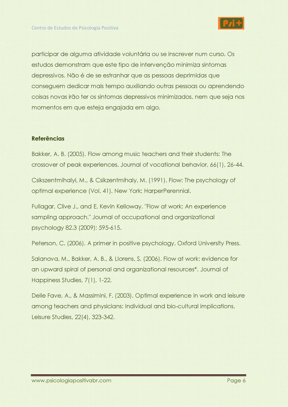 momentos em que esteja engajada em algo. Referências Bakker, A. B. (2005). Flow among music teachers and their students: The crossover of peak experiences.