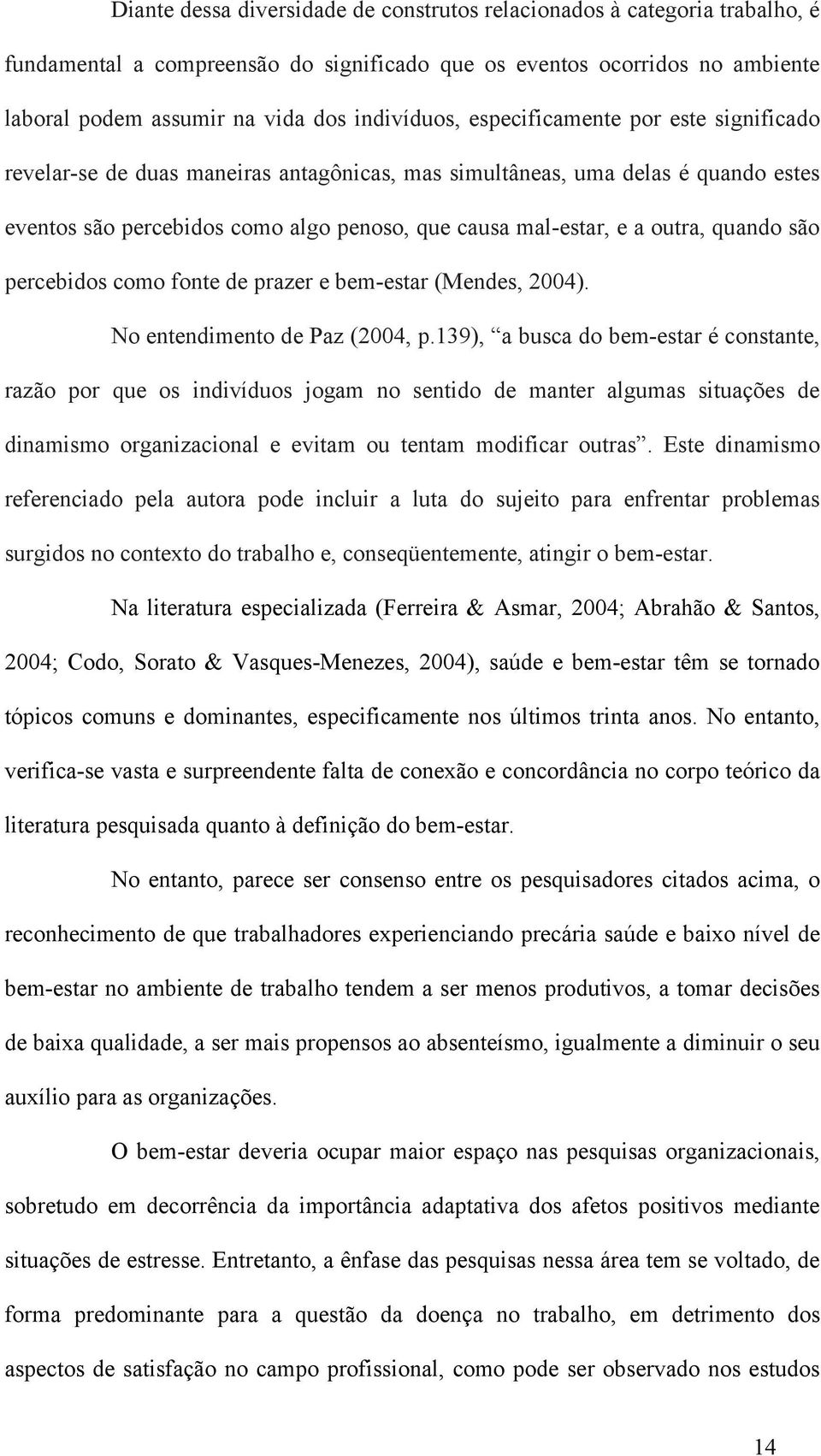 são percebidos como fonte de prazer e bem-estar (Mendes, 2004). No entendimento de Paz (2004, p.