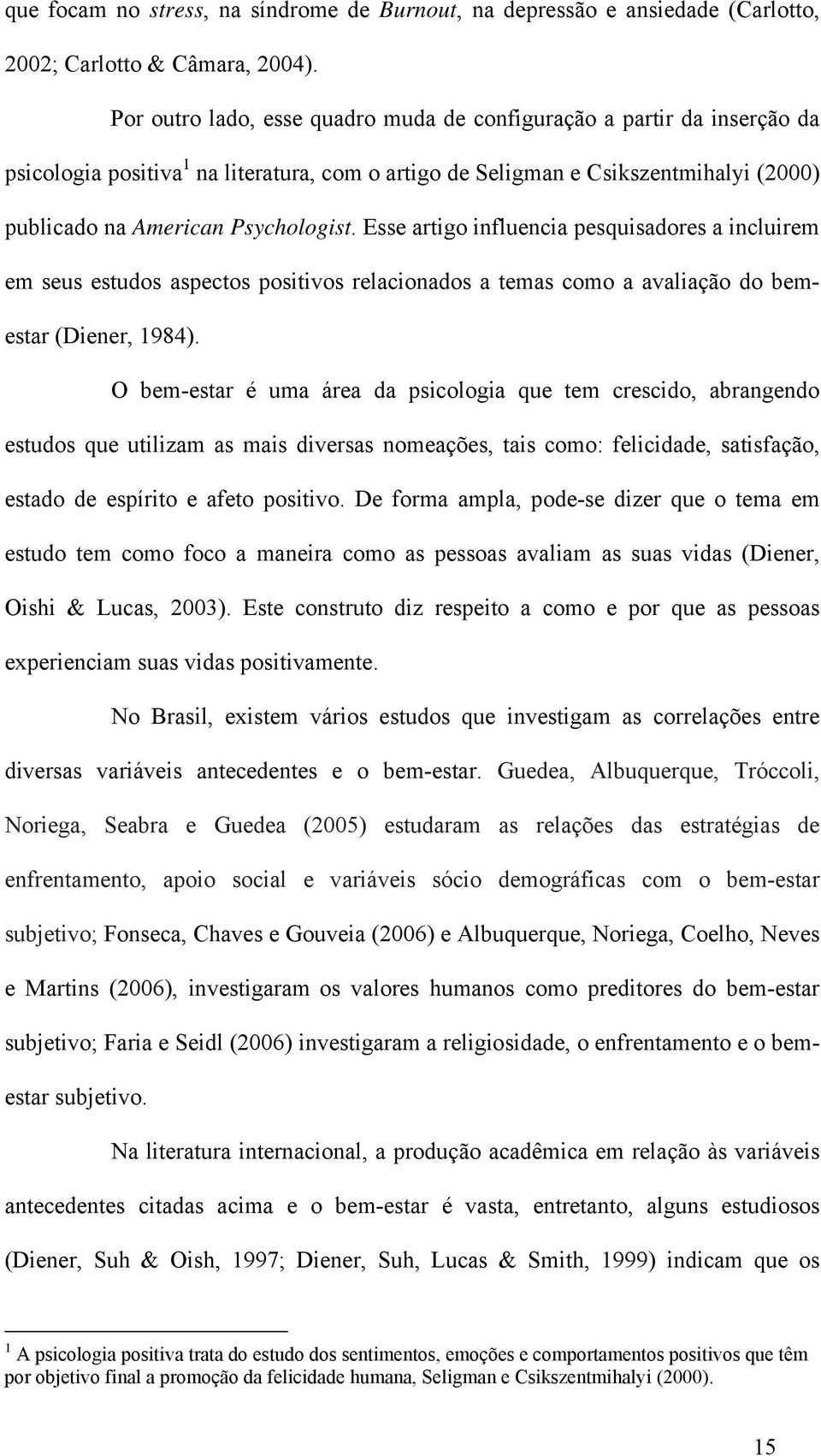 Esse artigo influencia pesquisadores a incluirem em seus estudos aspectos positivos relacionados a temas como a avaliação do bemestar (Diener, 1984).