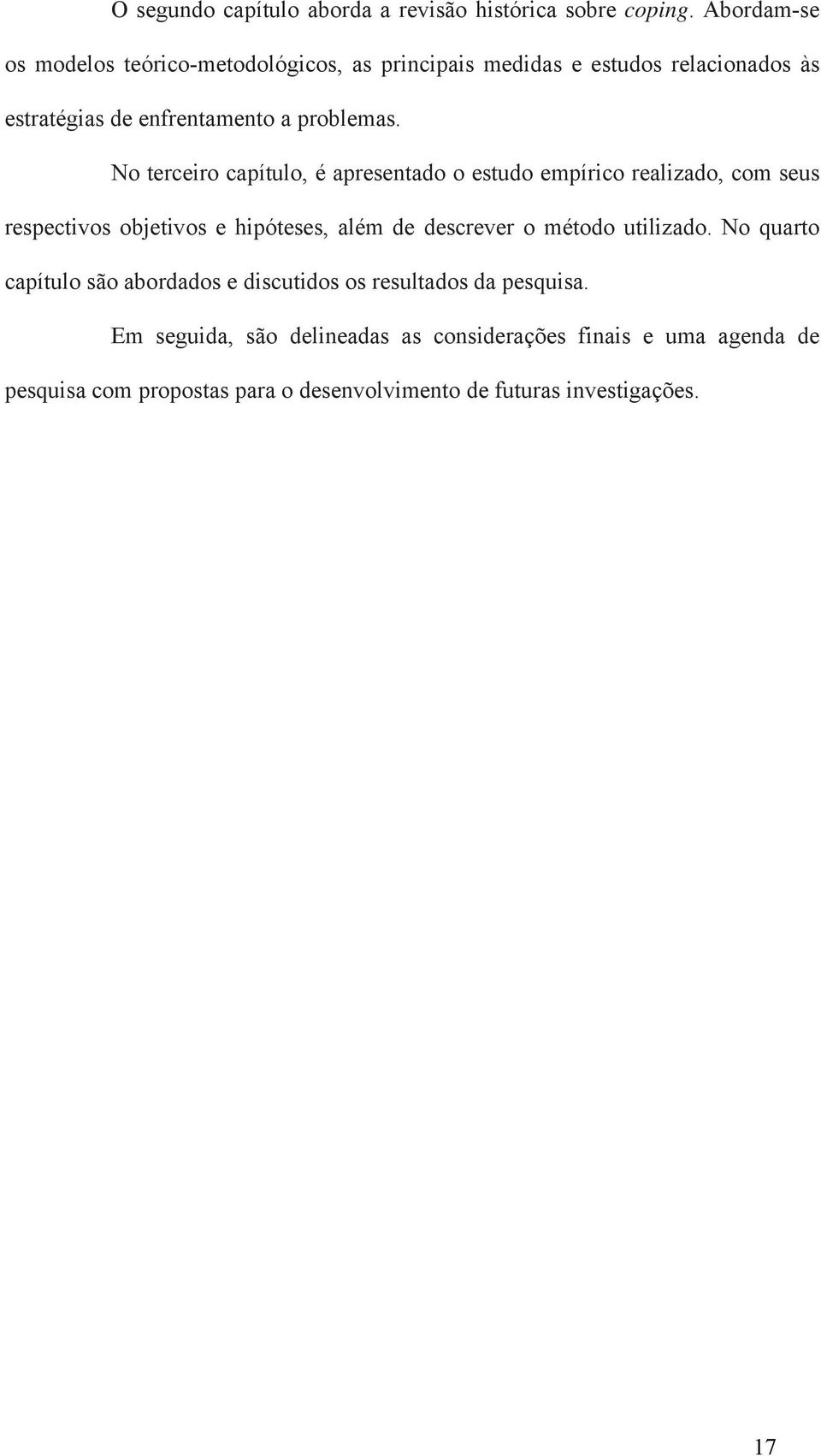 No terceiro capítulo, é apresentado o estudo empírico realizado, com seus respectivos objetivos e hipóteses, além de descrever o método