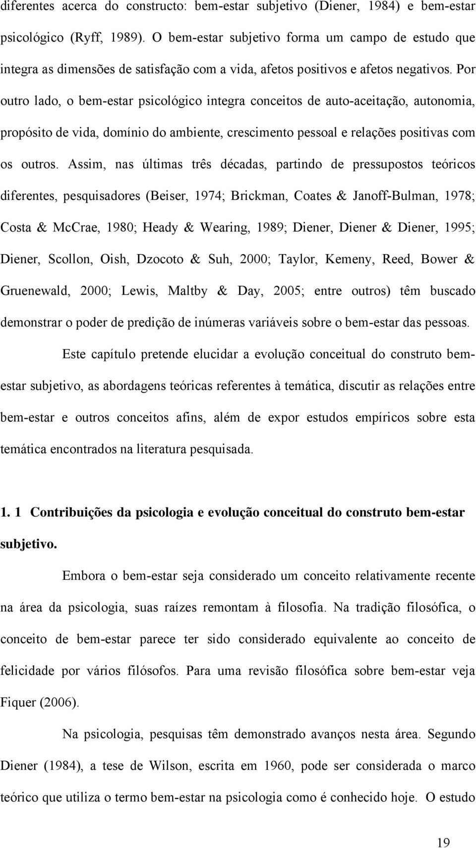 Por outro lado, o bem-estar psicológico integra conceitos de auto-aceitação, autonomia, propósito de vida, domínio do ambiente, crescimento pessoal e relações positivas com os outros.