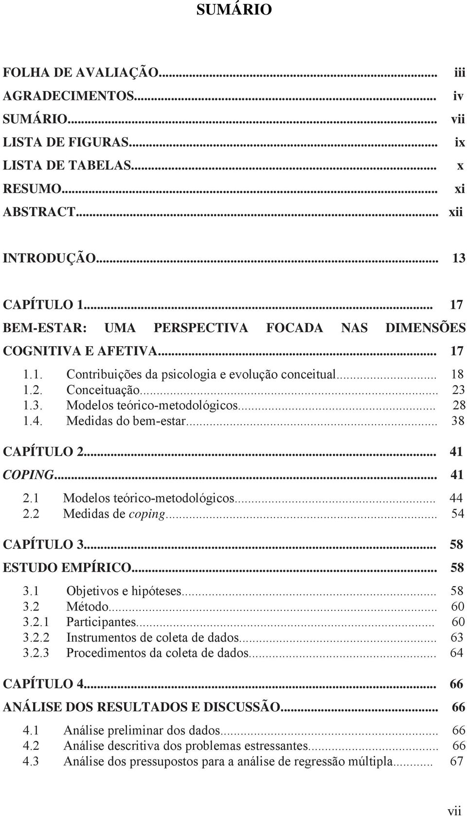 .. 28 1.4. Medidas do bem-estar... 38 CAPÍTULO 2... 41 COPING... 41 2.1 Modelos teórico-metodológicos... 44 2.2 Medidas de coping... 54 CAPÍTULO 3... 58 ESTUDO EMPÍRICO... 58 3.