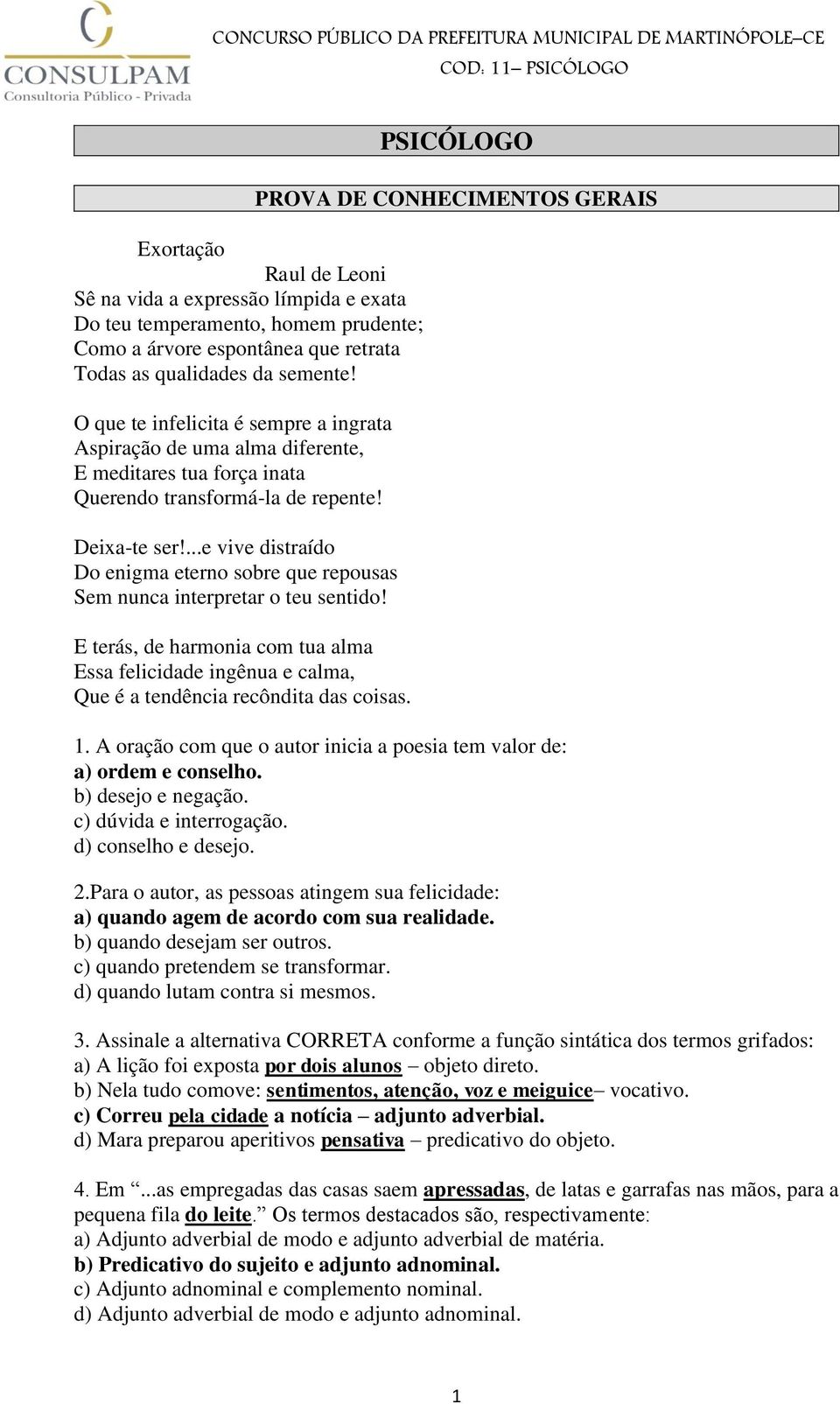 ...e vive distraído Do enigma eterno sobre que repousas Sem nunca interpretar o teu sentido! E terás, de harmonia com tua alma Essa felicidade ingênua e calma, Que é a tendência recôndita das coisas.