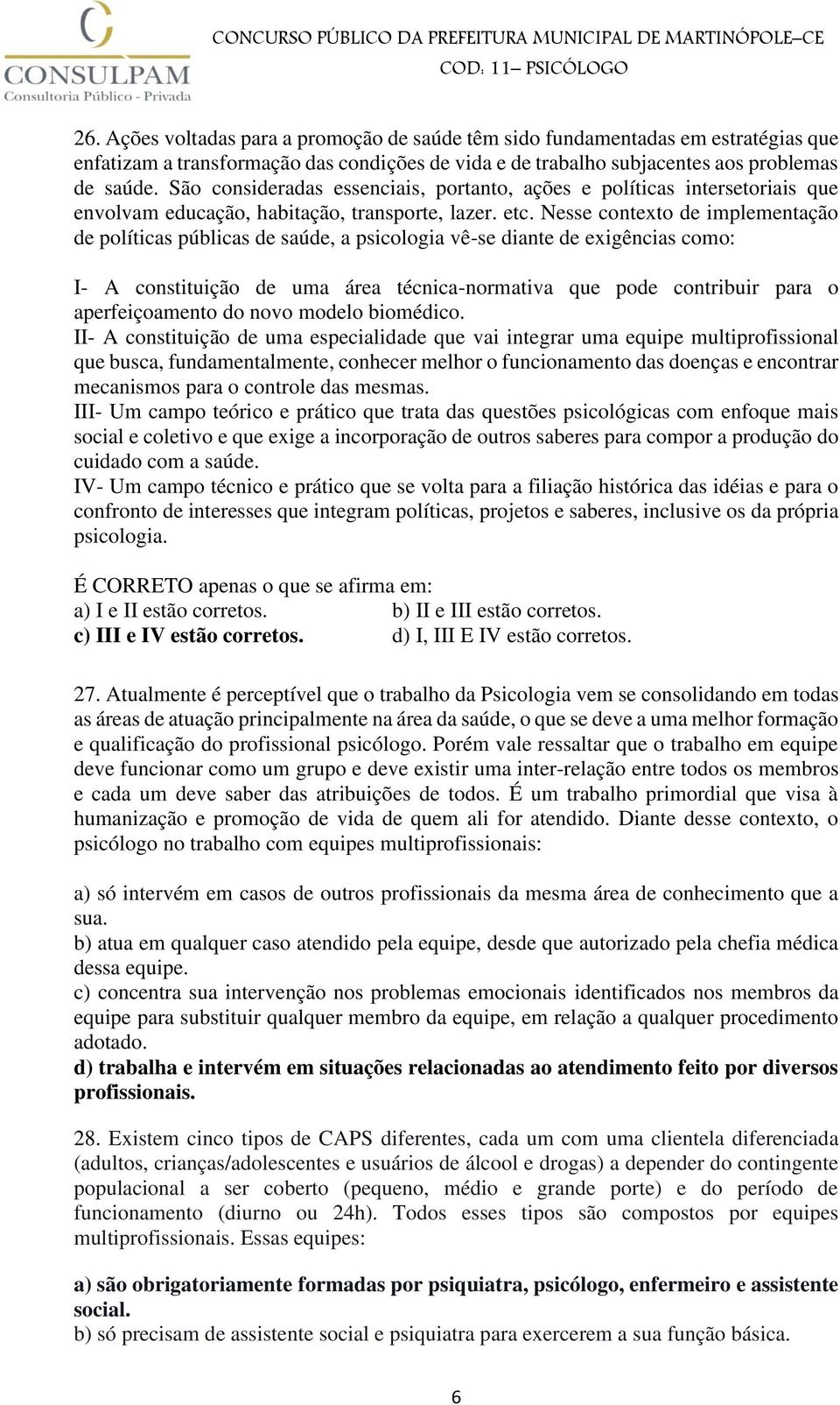 Nesse contexto de implementação de políticas públicas de saúde, a psicologia vê-se diante de exigências como: I- A constituição de uma área técnica-normativa que pode contribuir para o