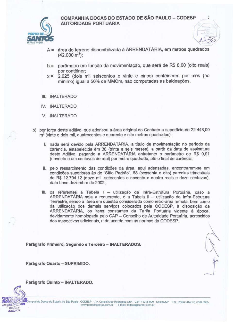 625 (dois mil seiscentos e vinte e cinco) contêineres por mês (no mínimo) igual a 50% da MMCm, não computadas as baldeações. ~(~~36' ).. -'---./ 111. INAL TERADO IV. INAL TERADO V.