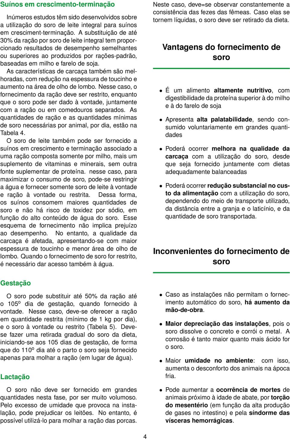 As características de carcaça também são melhoradas, com redução na espessura de toucinho e aumento na área de olho de lombo.