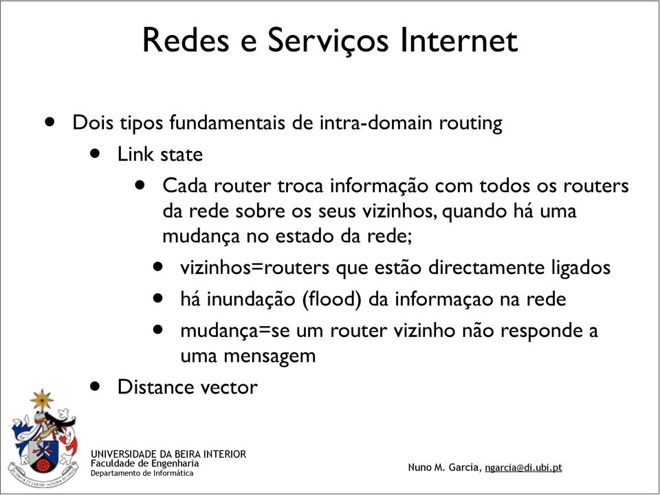 no estado da rede; vizinhos=routers que estão directamente ligados há inundação