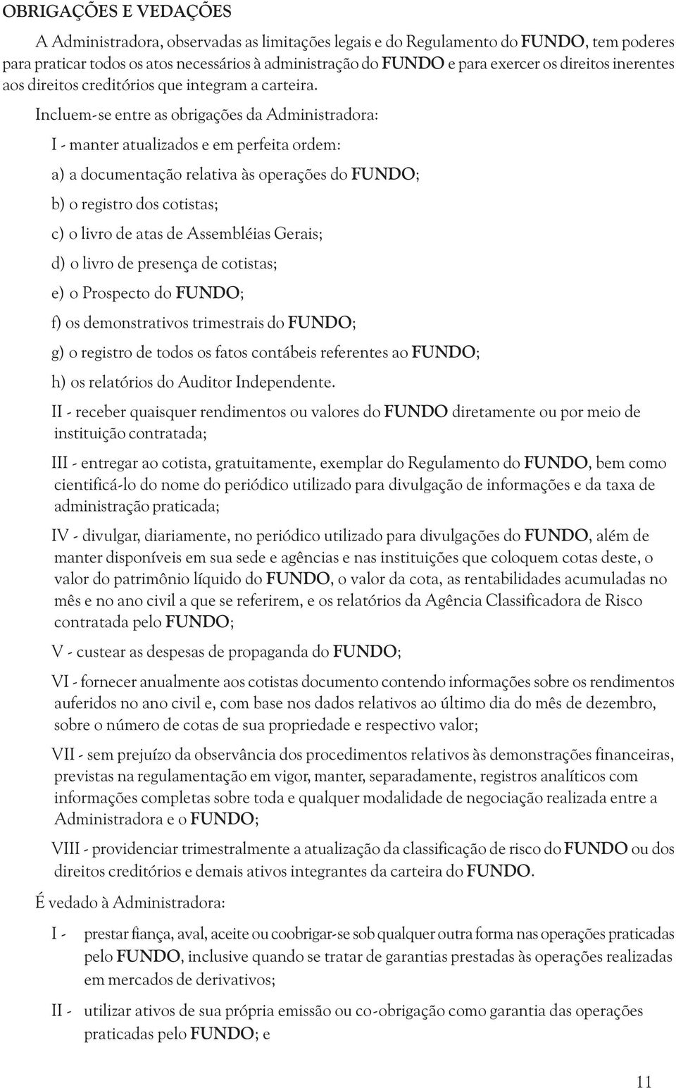 Incluem-se entre as obrigações da Administradora: I - manter atualizados e em perfeita ordem: a) a documentação relativa às operações do FUNDO; b) o registro dos cotistas; c) o livro de atas de