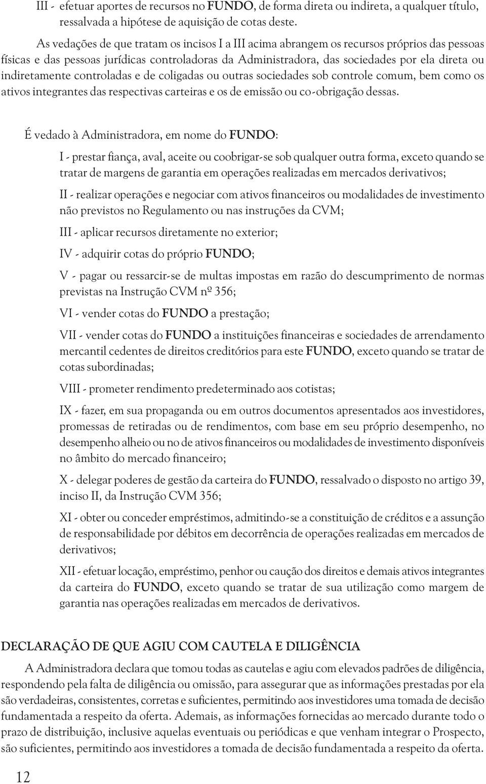 indiretamente controladas e de coligadas ou outras sociedades sob controle comum, bem como os ativos integrantes das respectivas carteiras e os de emissão ou co-obrigação dessas.