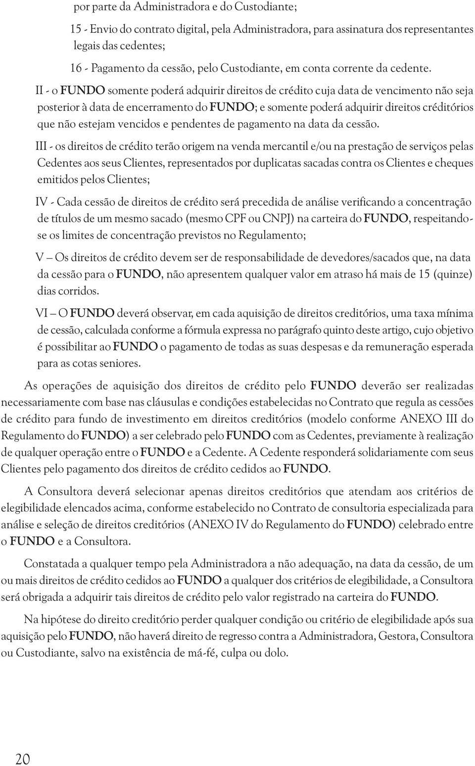 II - o FUNDO somente poderá adquirir direitos de crédito cuja data de vencimento não seja posterior à data de encerramento do FUNDO; e somente poderá adquirir direitos créditórios que não estejam