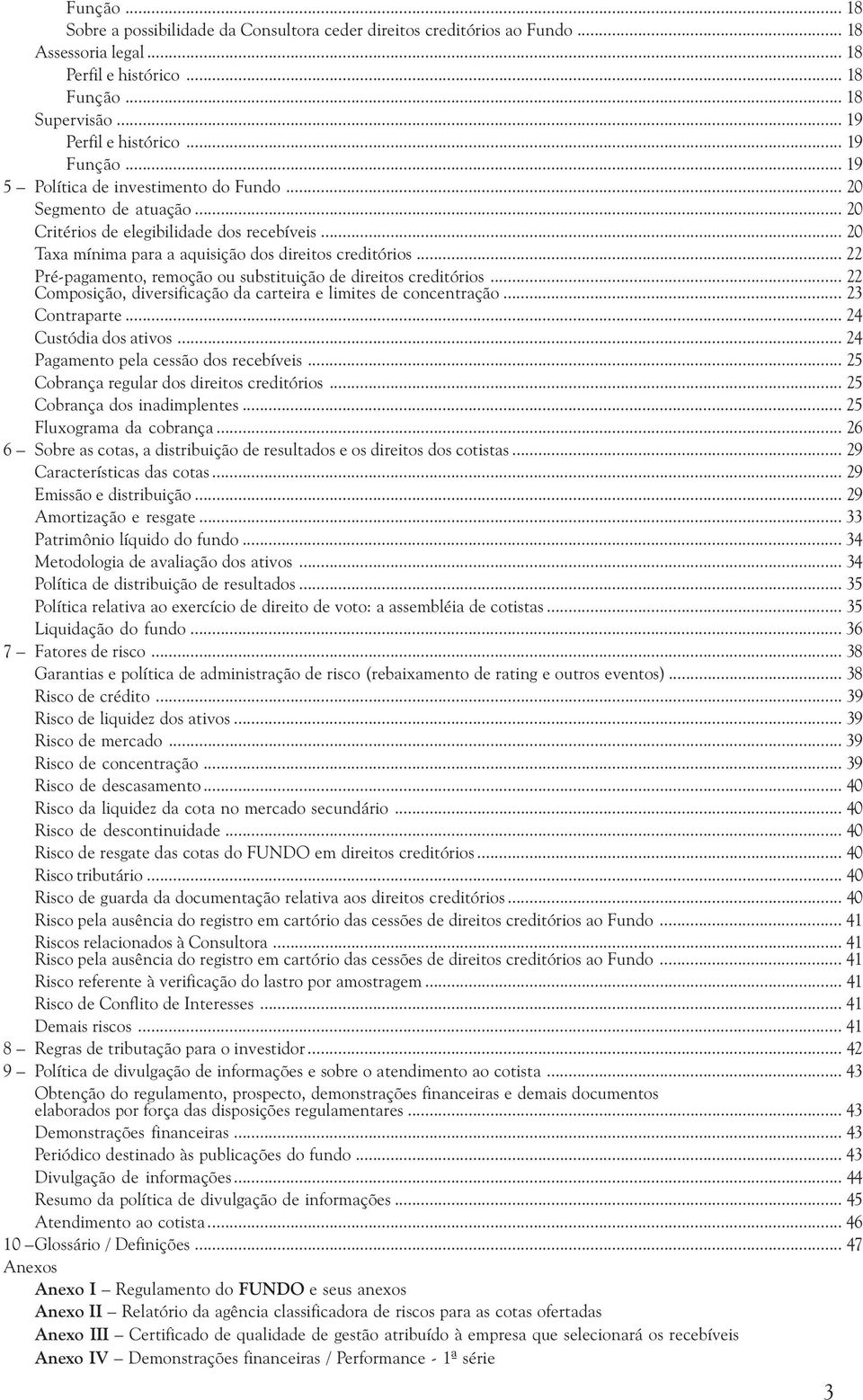 .. 22 Pré-pagamento, remoção ou substituição de direitos creditórios... 22 Composição, diversificação da carteira e limites de concentração... 23 Contraparte... 24 Custódia dos ativos.