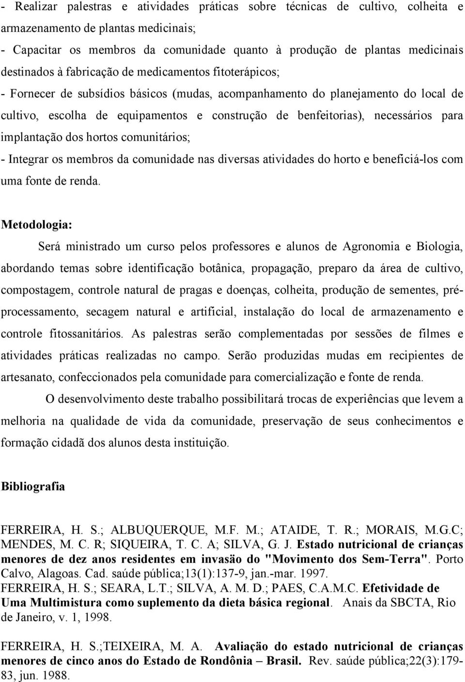 benfeitorias), necessários para implantação dos hortos comunitários; - Integrar os membros da comunidade nas diversas atividades do horto e beneficiá-los com uma fonte de renda.