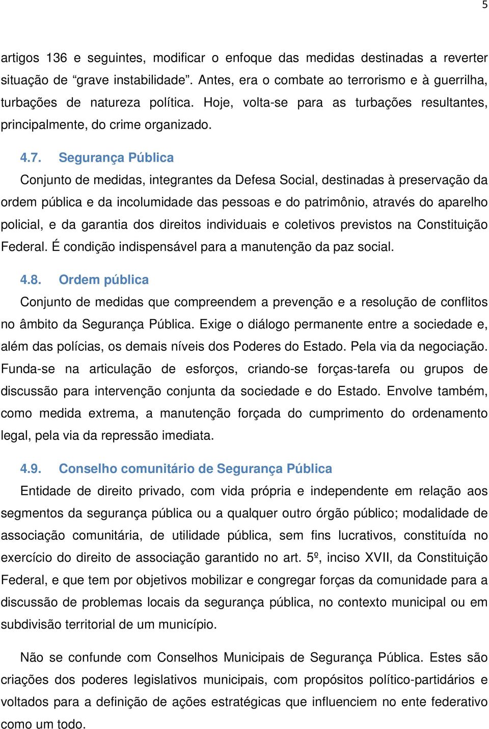 Segurança Pública Conjunto de medidas, integrantes da Defesa Social, destinadas à preservação da ordem pública e da incolumidade das pessoas e do patrimônio, através do aparelho policial, e da