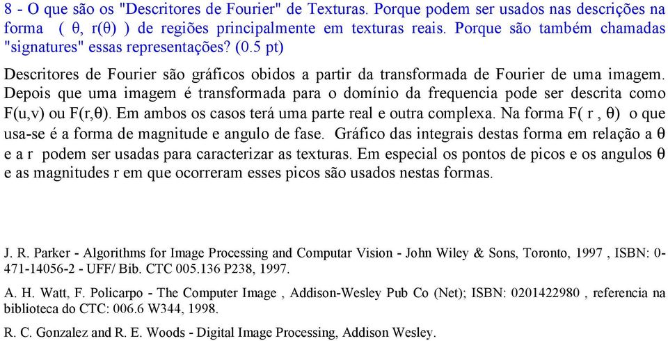 Depois que uma imagem é transformada para o domínio da frequencia pode ser descrita como F(u,v) ou F(r,θ). Em ambos os casos terá uma parte real e outra complexa.