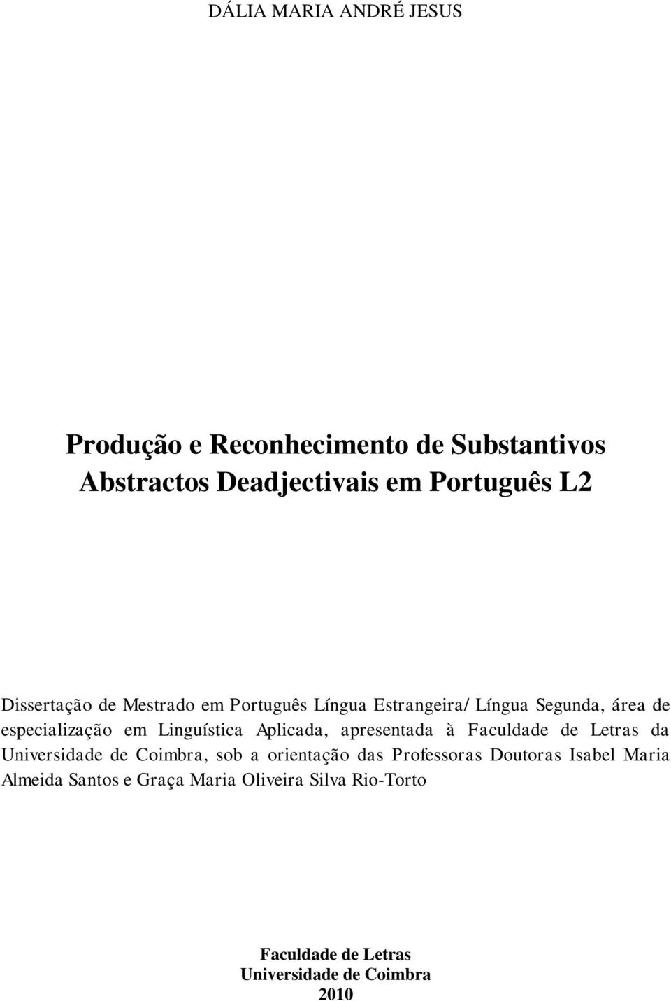 Aplicada, apresentada à Faculdade de Letras da Universidade de Coimbra, sob a orientação das Professoras