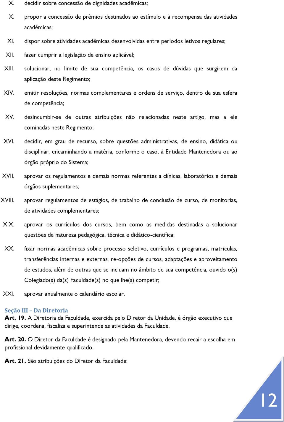 surgirem da aplicação deste Regimento; emitir resoluções, normas complementares e ordens de serviço, dentro de sua esfera de competência; desincumbir-se de outras atribuições não relacionadas neste